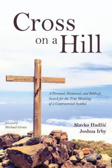 Cross on a Hill: A Personal Historical and Biblical Search for the True Meaning of a Controversial Symbol