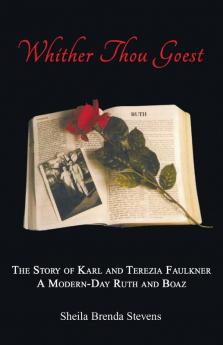 Whither Thou Goest: The Story of Karl and Terezia Faulkner a Modern-Day Ruth and Boaz