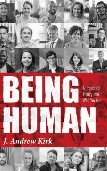 Being Human: An Historical Inquiry Into Who We Are