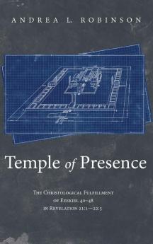 Temple of Presence: The Christological Fulfillment of Ezekiel 40-48 in Revelation 21:1--22:5