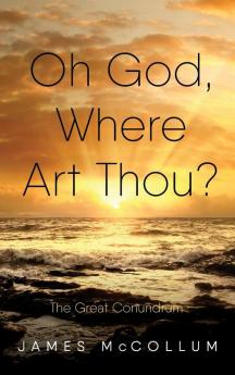 Oh God Where Art Thou?: The Great Conundrum