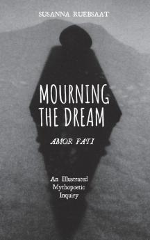 Mourning the Dream-Amor Fati: An Illustrated Mythopoetic Inquiry