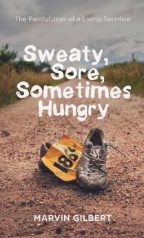 Sweaty Sore Sometimes Hungry: The Painful Joys of a Living Sacrifice