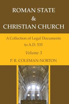 Roman State & Christian Church Volume 3: A Collection of Legal Documents to A.D. 535