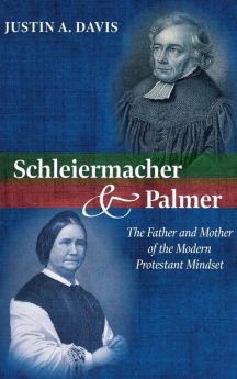 Schleiermacher and Palmer: The Father and Mother of the Modern Protestant Mindset