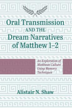 Oral Transmission and the Dream Narratives of Matthew 1-2: An Exploration of Matthean Culture Using Memory Techniques