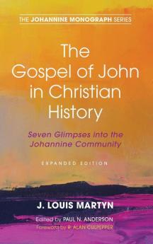 The Gospel of John in Christian History (Expanded Edition): Seven Glimpses into the Johannine Community: 8 (Johannine Monograph)