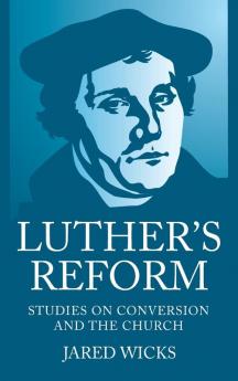 Luther's Reform: Studies on Conversion and the Church