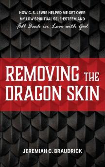 Removing the Dragon Skin: How C.S. Lewis Helped Me Get Over My Low Spiritual Self-Esteem and Fall Back in Love with God