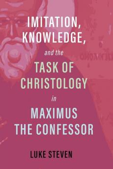 Imitation Knowledge and the Task of Christology in Maximus the Confessor