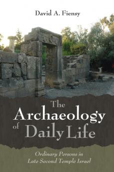 The Archaeology of Daily Life: Ordinary Persons in Late Second Temple Israel