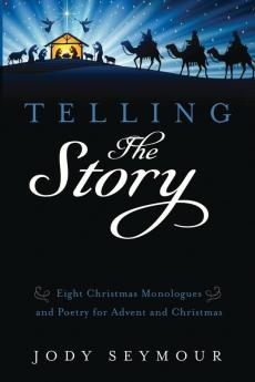 Telling the Story: Eight Christmas Monologues and Poetry for Advent and Christmas