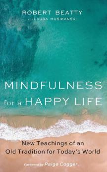 Mindfulness for a Happy Life: New Teachings of an Old Tradition for Today's World