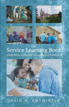 The Service Learning Book: Getting Ready Serving Well and Coming Back Transformed