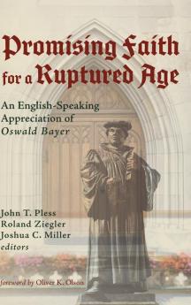 Promising Faith for a Ruptured Age: An English-Speaking Appreciation of Oswald Bayer