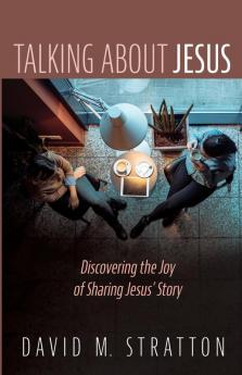 Talking about Jesus: Discovering the Joy of Sharing Jesus' Story