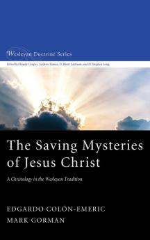 The Saving Mysteries of Jesus Christ: A Christology in the Wesleyan Tradition: 4 (Wesleyan Doctrine)