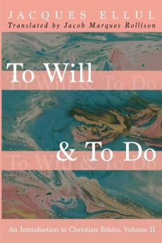 To Will & to Do Volume Two: An Introduction to Christian Ethics