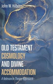 Old Testament Cosmology and Divine Accommodation: A Relevance Theory Approach