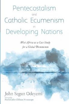 Pentecostalism and Catholic Ecumenism In Developing Nations: West Africa as a Case Study for a Global Phenomenon