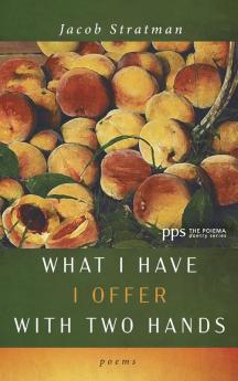 What I Have I Offer with Two Hands: Poems (Poiema Poetry)