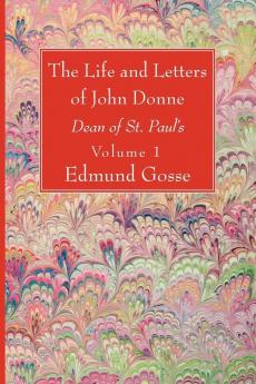 The Life and Letters of John Donne Vol I: Dean of St. Paul's