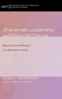 Charismatic Leadership and Missional Change: Mission-Actional Ministry in a Multiethnic Church: 43 (American Society of Missiology Monograph)