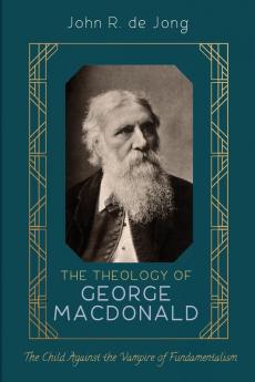 The Theology of George MacDonald: The Child Against the Vampire of Fundamentalism