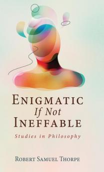 Enigmatic If Not Ineffable: Studies in Philosophy