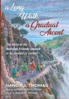 A Long Walk a Gradual Ascent: The Story of the Bolivian Friends Church in Its Context of Conflict (American Society of Missiology)