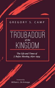 Troubadour of the Kingdom: The Life and Times of J. Rufus Moseley 1870-1954