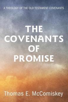 The Covenants of Promise: A Theology of the Old Testament Covenants