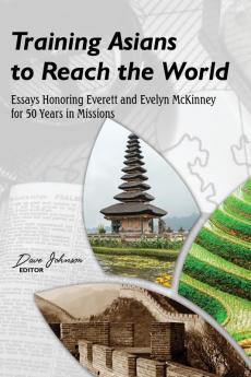 Training Asians to Reach the World: Essays Honoring Everett and Evelyn McKinney for 50 Years in Missions