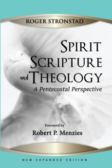 Spirit Scripture and Theology 2nd Edition: A Pentecostal Perspective