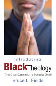 Introducing Black Theology: Three Crucial Questions for the Evangelical Church