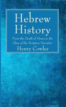 Hebrew History: From the Death of Moses to the Close of the Scripture Narrative