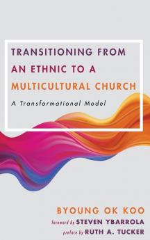 Transitioning from an Ethnic to a Multicultural Church: A Transformational Model