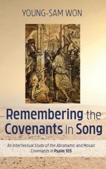 Remembering the Covenants in Song: An Intertextual Study of the Abrahamic and Mosaic Covenants in Psalm 105