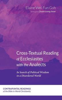 Cross-Textual Reading of Ecclesiastes with the Analects: In Search of Political Wisdom in a Disordered World: 4 (Contrapuntal Readings of the Bible in World Christianity)