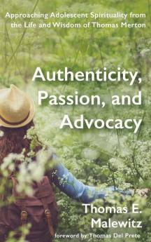 Authenticity Passion and Advocacy: Approaching Adolescent Spirituality from the Life and Wisdom of Thomas Merton