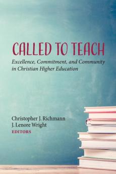 Called to Teach: Excellence Commitment and Community in Christian Higher Education