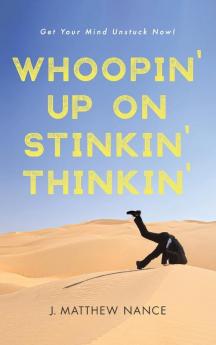 Whoopin' Up on Stinkin' Thinkin': Get Your Mind Unstuck Now!