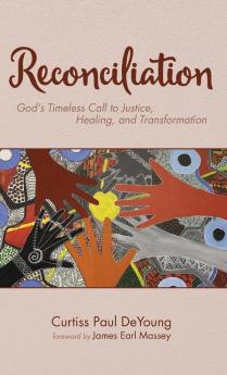 Reconciliation: God's Timeless Call to Justice Healing and Transformation