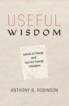 Useful Wisdom: Letters to Young (and Not-So-Young) Ministers