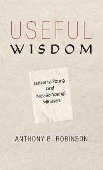 Useful Wisdom: Letters to Young (and Not-So-Young) Ministers