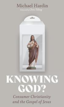 Knowing God?: Consumer Christianity and the Gospel of Jesus