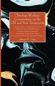 Christian Workers' Commentary on the Old and New Testaments: Arranged in Sections with Questions for Use at Family Altars and in Adult Bible Classes. ... Texts and Themes Receiving Special Treatment.