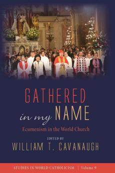 Gathered in my Name: Ecumenism in the World Church: 9 (Studies in World Catholicism)