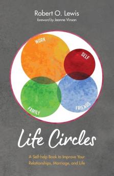 Life Circles: A Self-Help Book to Improve Your Relationships Marriage and Life