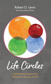 Life Circles: A Self-Help Book to Improve Your Relationships Marriage and Life